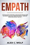 E-Book (epub) Empath: A Psychologist's Emotional Healing and Survival Guide for Empaths and Highly Sensitive People - Overcome Fears and Develop Your Gift von Alex C. Wolf
