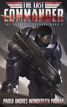 E-Book (epub) The Last Commander (The Galactic Crusade Trilogy, #2) von Pablo Andrés Wunderlich Padilla