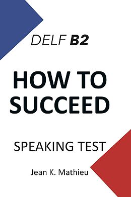 E-Book (epub) How To Succeed DELF B2 - SPEAKING TEST von Jean K. Mathieu