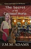 E-Book (epub) The Secret of the Carousel Horse (A Casey Lane & Jackie Lee GSD Mystery, #2) von Jmm Adams