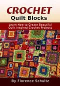 E-Book (epub) Crochet Quilt Blocks. Learn How to Create Beautiful Quilt Inspired Crochet Projects von Florence Schultz
