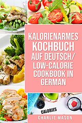 E-Book (epub) Kalorienarmes Kochbuch Auf Deutsch/ Low-calorie Cookbook In German von Charlie Mason
