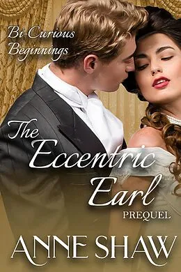 E-Book (epub) Bi-Curious Beginnings: The Eccentric Earl Prequel (A Bi-Curious Historical Romance) von Anne Shaw