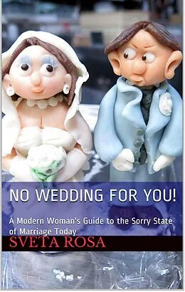 E-Book (epub) No Wedding For You! A Modern Woman's Guide to the Sorry State of Marriage Today von Sveta Rosa