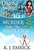 E-Book (epub) Murder Under the Mistletoe (A Darcy Sweet Cozy Mystery, #30) von K. J. Emrick