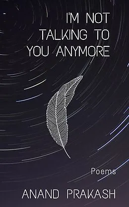 E-Book (epub) I'm Not Talking To You Anymore: Poems (Poetry Books) von Anand Prakash