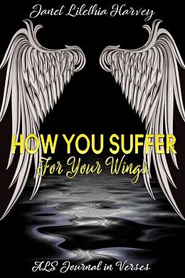 E-Book (epub) How You Suffer For Your Wings von Janet Lilethia Harvey