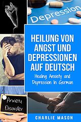 E-Book (epub) Heilung von Angst und Depressionen Auf Deutsch/ Healing Anxiety and Depression In German von Charlie Mason