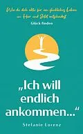 E-Book (epub) Glück finden: "Ich will endlich ankommen..." - Wie du dich aktiv für ein glückliches Leben im Hier und Jetzt entscheidest von Stefanie Lorenz