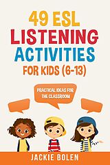 eBook (epub) 49 ESL Listening Activities for Kids (6-13): Practical Ideas for the Classroom de Jackie Bolen