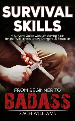 E-Book (epub) Survival Skills: A Guide with Life Saving Survival Skills for the Wilderness or any Dangerous Situation von Zach Williams