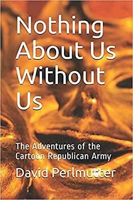 E-Book (epub) Nothing About Us Without Us: The Adventure Of The Cartoon Republican Army von David Perlmutter