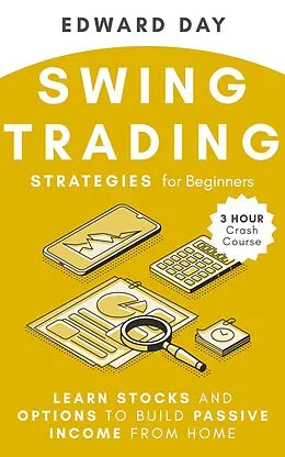 E-Book (epub) Swing Trading Strategies For Beginners: Learn Stocks and Options to Build Passive Income From Home (3 Hour Crash Course) von Edward Day