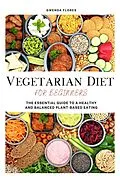 E-Book (epub) Vegetarian Diet for Beginners: The Essential Guide to a Healthy and Balanced Plant-Based Eating von Gwenda Flores