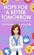 E-Book (epub) Hope for a Better Tomorrow: Creative Poems and Story to Inspire and Motivate you von Chizurumoke P Akujobi