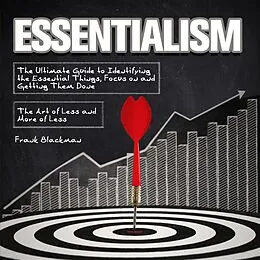 E-Book (epub) Essentialism:The Ultimate Guide to Identifying the Essential Things, Focus on and Getting Them Done | The Art of Less and More of Less von Frank Blackman
