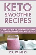 E-Book (epub) Keto Smoothie Recipes: Ultimate Recipe Book for Making Healthy & Delicious Keto Smoothies for Weight Loss von W. Ness