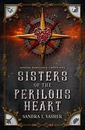 E-Book (epub) Sisters of the Perilous Heart (Mortal Heritance, #1) von Sandra L. Vasher