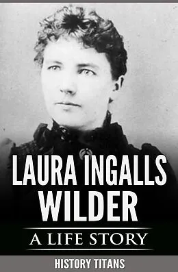 E-Book (epub) Laura Ingalls Wilder: A Life Story von History Titans