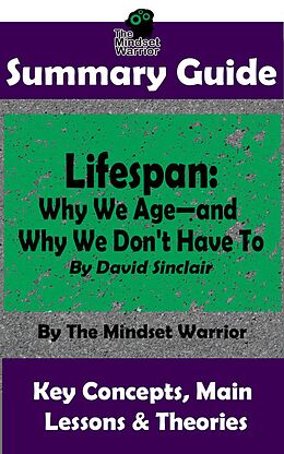 eBook (epub) Summary Guide: Lifespan: Why We Age-and Why We Don't Have To: By David Sinclair | The Mindset Warrior Summary Guide ((Longevity, Anti-Aging, Inflammation, Epigenome)) de The Mindset Warrior