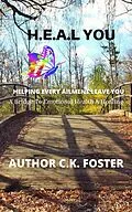 E-Book (epub) H.E.A.L You (Helping Every Ailment Leave You) von C. K. Foster