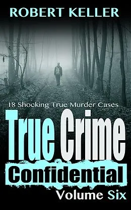 E-Book (epub) True Crime Confidential Volume 6 von Robert Keller