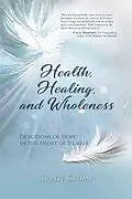 E-Book (epub) Health, Healing, and Wholeness von Tracy Crump