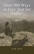 E-Book (epub) Over 700 Ways to Live "Just for Today" von Tom Garz
