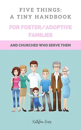 E-Book (epub) Five Things: A Tiny Handbook for Adoptive/Foster Families And Churches Who Serve Them von Kathleen Guire