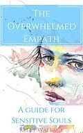 E-Book (epub) The Overwhelmed Empath - A Guide For Sensitive Souls von Kelly Wallace