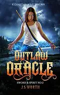 E-Book (epub) Outlaw Oracle (Sword & Spirit, #2) von J. S. Worth
