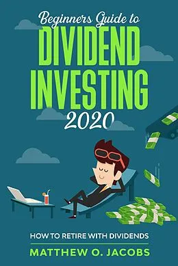 E-Book (epub) Beginners Guide to Dividend Investing 2020: How to Retire with Dividends (Dividend Investing Beginners Guide, #1) von Matthew O. Jacobs