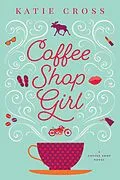 E-Book (epub) Coffee Shop Girl (The Coffee Shop Series, #1) von Katie Cross