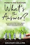 E-Book (epub) Money's the Question. What's the Answer?: Learn How to Be an Intelligent Investor - A Beginner's Guide to Real Estate, the Stock Market, and Value Investing for Money-Management Strategies von Graham Collins