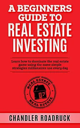 E-Book (epub) A Beginners Guide to Real Estate Investing von Chandler Roadruck