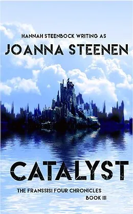 E-Book (epub) Catalyst (The Franssisi Four Chronicles, #3) von Joanna Steenen, Hannah Steenbock