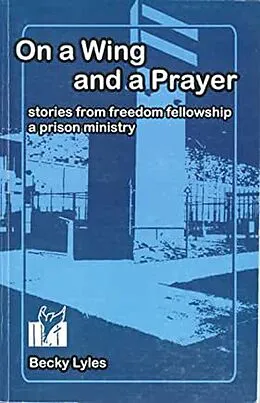 E-Book (epub) On a Wing and a Prayer: Stories from Freedom Fellowship a Prison Ministry von Becky Lyles