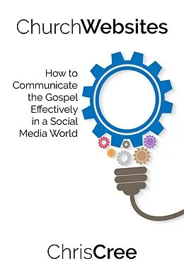 E-Book (epub) Church Websites: How to Communicate the Gospel Effectively in a Social Media World von Chris Cree