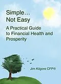E-Book (epub) Simple....Not Easy: A Practical Guide to Financial Health and Prosperity von Jim Kilgore Cfp®