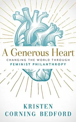 E-Book (epub) A Generous Heart: Changing the World Through Feminist Philanthropy von Kristen Corning Bedford