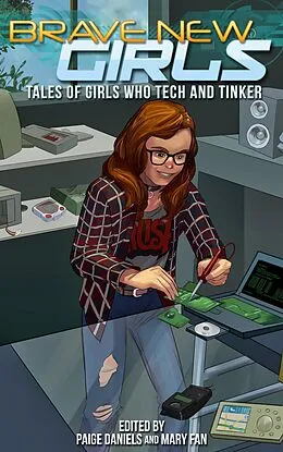 E-Book (epub) Brave New Girls: Tales of Girls Who Tech and Tinker von Mary Fan, Paige Daniels