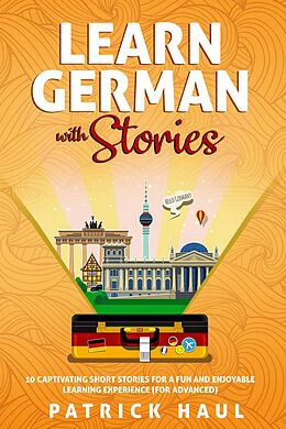 E-Book (epub) Learn German with Stories: 10 Captivating Short Stories for a Fun and Enjoyable Learning Experience (for Advanced) von Patrick Haul