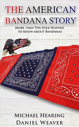 E-Book (epub) The American Bandana Story: More than You Ever Wanted to Know About Bandanas von Daniel Weaver, Michael Hearing