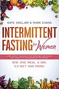 E-Book (epub) Intermittent Fasting for Women: Lose Weight, Balance Your Hormones, and Boost Anti-Aging with the Power of Autophagy - 16/8, One Meal a Day, 5:2 Diet, and More! (Ketogenic Diet & Weight Loss Hacks Book, #1) von Kate Sinclair, Mark Evans