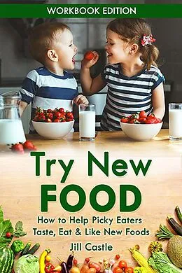 E-Book (epub) Try New Food: How to Help Picky Eaters Taste, Eat & Like New Foods von Jill Castle