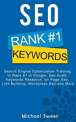 E-Book (epub) SEO: Search Engine Optimization Training to Rank #1 in Google, SEO Audit, Keywords Research, on Page SEO, Link Building, Wordpress SEO and More von Michael Sweet