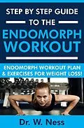 E-Book (epub) Step by Step Guide to The Endomorph Workout: Endomorph Workout Plan & Exercises for Weight Loss! von W. Ness