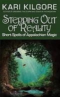 E-Book (epub) Stepping Out of Reality: Short Spells of Appalachian Magic von Kari Kilgore