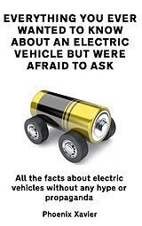 eBook (epub) Everything You Ever Wanted to Know About an Electric Vehicle but Were Afraid to Ask de Phoenix Xavier