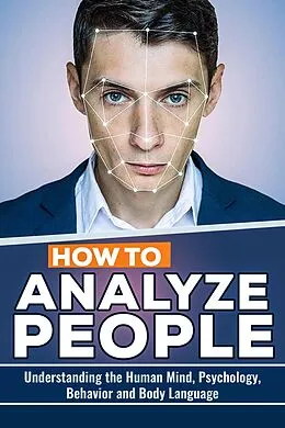 E-Book (epub) How to Analyze People: The Keys to Understanding the Human Mind, Psychology, Behavior and Body Language von Edward Becker